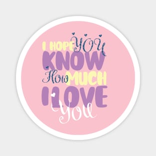 I hope You Know How Much I LOVE You :Happy Valentines Day Magnet